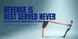 Banner image for Revenge is Best Served Never: Navigating Retaliatory Termination Rules for Landlords 