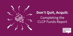 Banner image for Don’t Quit, Acquit: Completing the CLCP Funds Report
