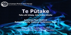Banner image for Te Pūtake - 2024 Aotearoa/NZ National Family Violence Conference