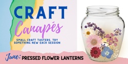 Banner image for Craft Canapés - Pressed Flower Lanterns