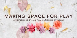 Banner image for Making space for play: Meditation & Vision Bloom Artwork Creation 