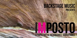 Banner image for IMPOSTO : sympathetic, resonance, vibrations presented by BackStage Music