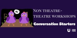 Banner image for Conversation Starters : Non-Theatre Theatre Workshops