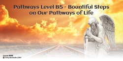 Banner image for Pathways Level B5 - Bountiful Steps on our Pathways of Life Course (#305 @INT) - Online!