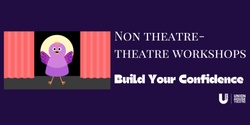 Banner image for Build Your Confidence : Non-Theatre Theatre Workshops