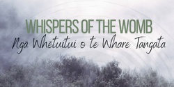 Banner image for Whispers of the Womb -  Ngā Whētuitui o te Whare Tangata