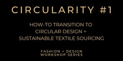 Banner image for CIRCULARITY #1. A How-To Transition to Circular Design +Sustainable Textile Sourcing Event