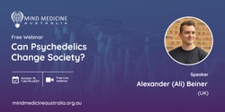 Banner image for Mind Medicine Australia FREE Webinar - Can Psychedelics Change Society? With Alexander (Ali) Beiner (UK)