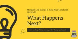 Banner image for What Happens Next? How to use Design Thinking to unleash your Zero Waste project