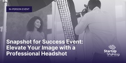 Banner image for Snapshot for Success Event: Elevate Your Image with a Professional Headshot  (Postponed)
