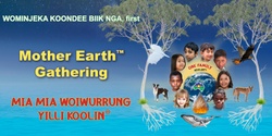 Banner image for Mother Earth™ Gathering 2024, MIA MIA WOIWURRUNG YILLI KOOLIN®️