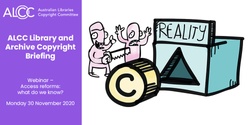 Banner image for ALCC Library and Archive Copyright Briefing webinar – Access reforms: what do we know?