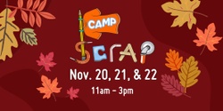 Banner image for Camp SCRAP: Thanksgiving Break Session! • Mon., Nov. 20 - Weds., Nov. 22