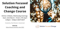 Banner image for Solution Focused Coaching and Change - 6 x Wednesday evenings from 23 Mar 2022