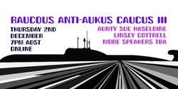 Banner image for Raucous Anti-AUKUS Caucus III