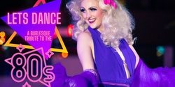 Banner image for Let’s Dance - A Burlesque Tribute to the 80s