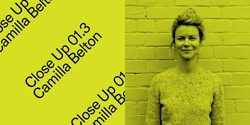 Banner image for Close Up 01.3 - Camilla Belton (Writing for Design)