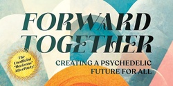Banner image for Forward Together: Creating a Psychedelic Future for All