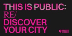 Banner image for This is Public: RE/DISCOVER your City