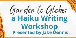 Garden to Globe: a Haiku Writing Workshop 