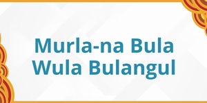 Murla-na Bula Wula Bulangul