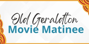 Old Geraldton Movie Matinee - Session 1