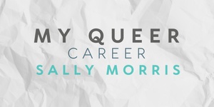 2pm My Queer Career by Sally Morris