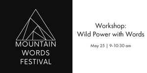 May 25 | 9-10:30 am - Workshop: Wild Power with Words