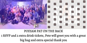 Sponsorship- Podjam pat on the back 1 RSVP and 2 extra drink tickets, Pete will greet you with a great big hug and extra special thank you