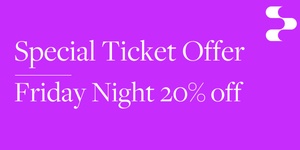 Special Ticket Offer - Friday Night, Friday 6 Sept, 4pm - 8pm (20% off)