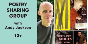 4.3 Poetry sharing group with Andy Jackson 1.15-2.15pm (13+ years)