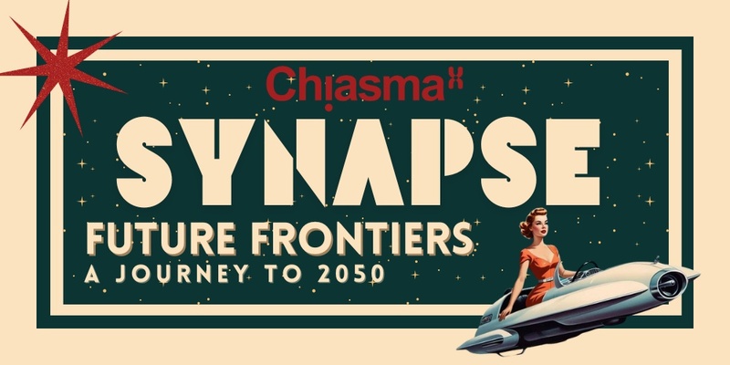 CHIASMA Wellington Synapse 2024 - Future Frontiers: A Journey to 2050
