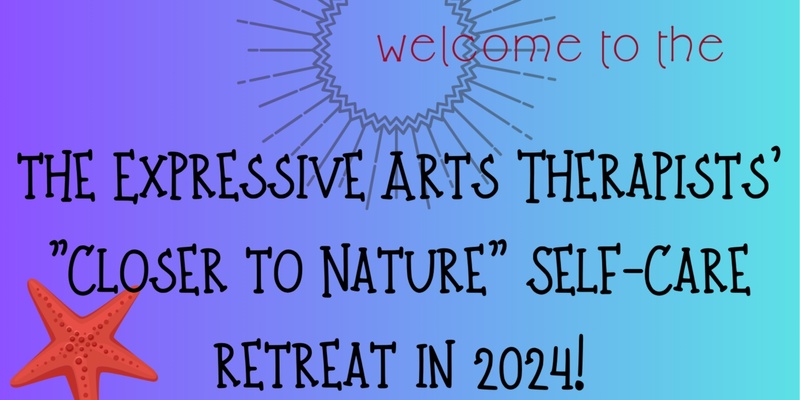3rd Expressive Arts Therapists' Self Care Retreat - Closer to Nature 