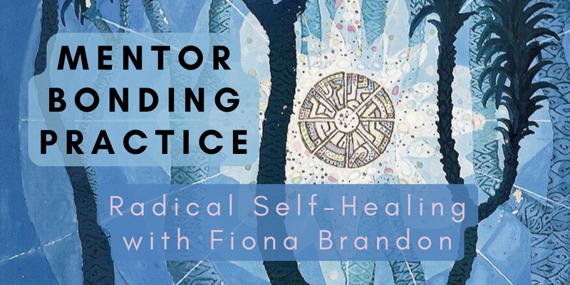 7-Fold Mentor Bonding Practice: Radical Self-Healing with a Caring and Trusted Ally with Fiona Brandon