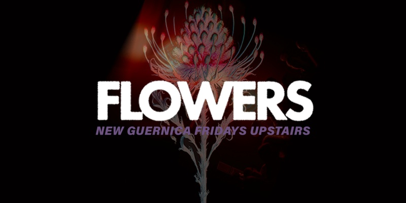 New Guernica Presents: Flowers - Upstairs