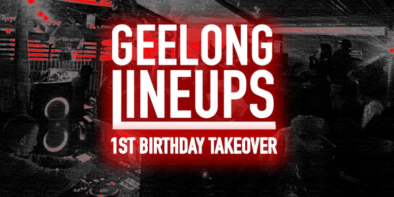 Geelong Lineups 1st Birthday Takeover 