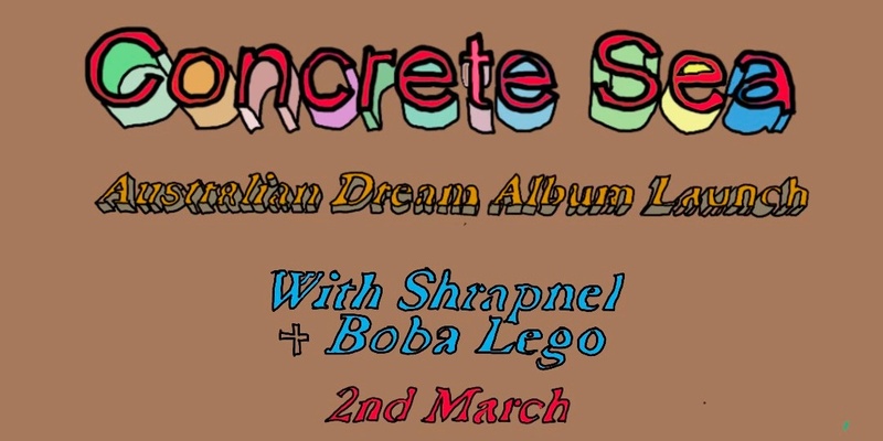 Concrete Sea ‘Australian Dream’ Album Launch w/ Shrapnel & Boba Lego