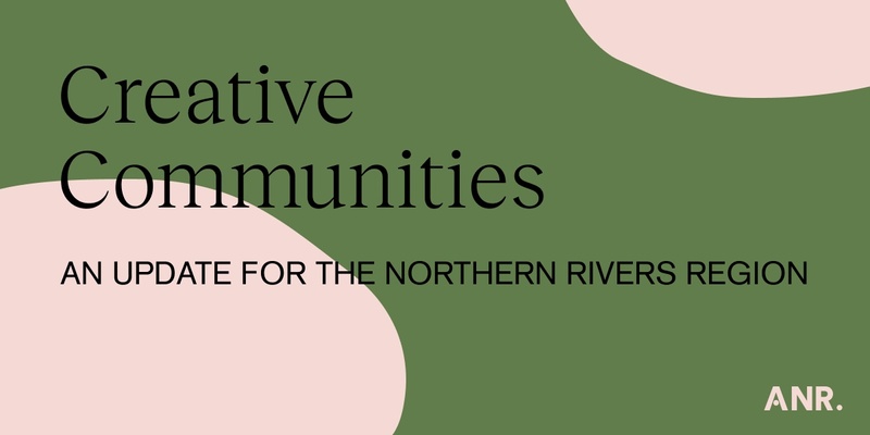 CREATIVE COMMUNITIES – AN UPDATE FOR THE NORTHERN RIVERS REGION