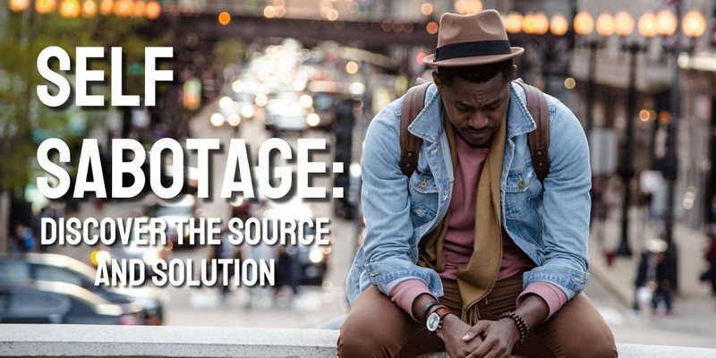 Self Sabotage: Discover the Source and Solution