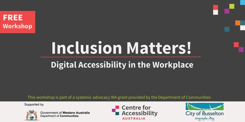 Inclusion Matters! Digital Accessibility in the Workplace - Busselton