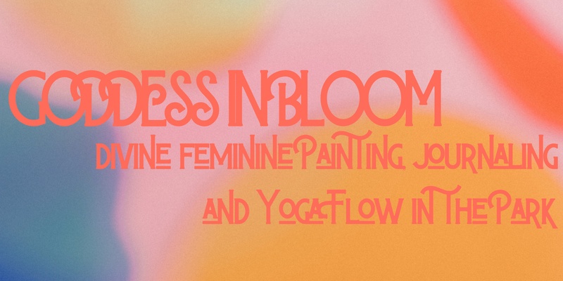 Goddess in Bloom - Divine Feminine Painting, Journaling and Yoga Flow in Centennial Park