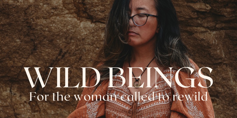 WILD BEINGS - A Wild Woman Celebration