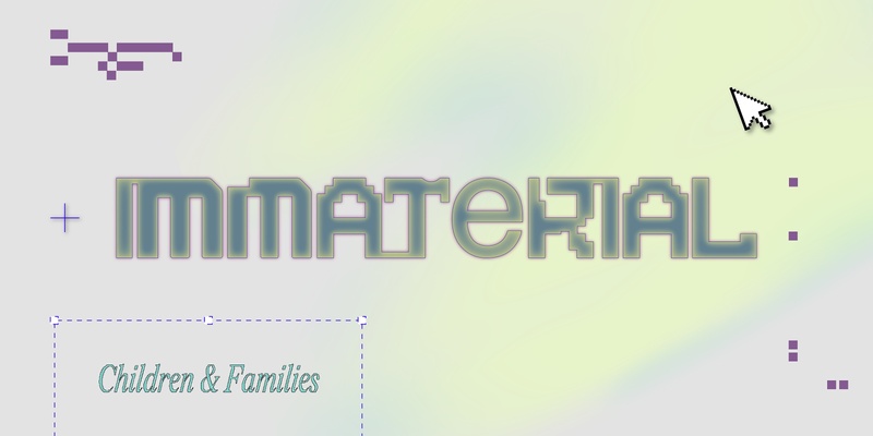 Immaterial: Children and Families