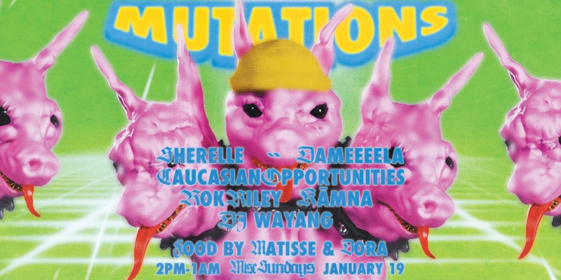 MUTATIONS with SHERELLE, dameeeela, CaucasianOpportunities, Rok Riley, DJ Wayang, kāmna