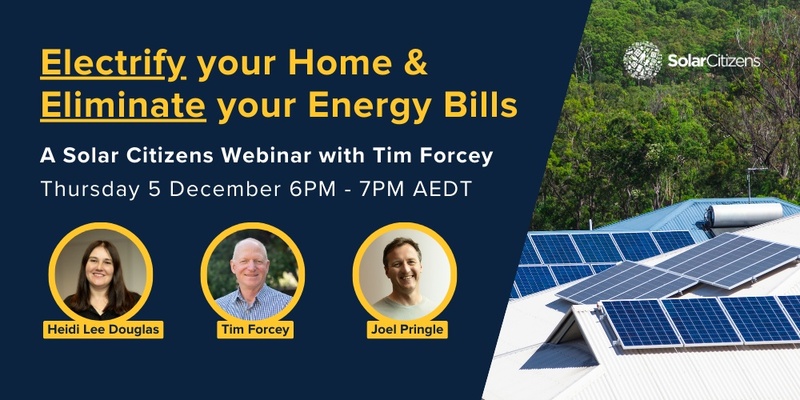 Webinar: Electrify your Home and Eliminate your Energy Bills - with Solar Citizens & Tim Forcey