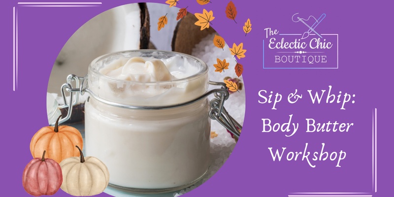 Sip & Whip: Body Butter Workshop