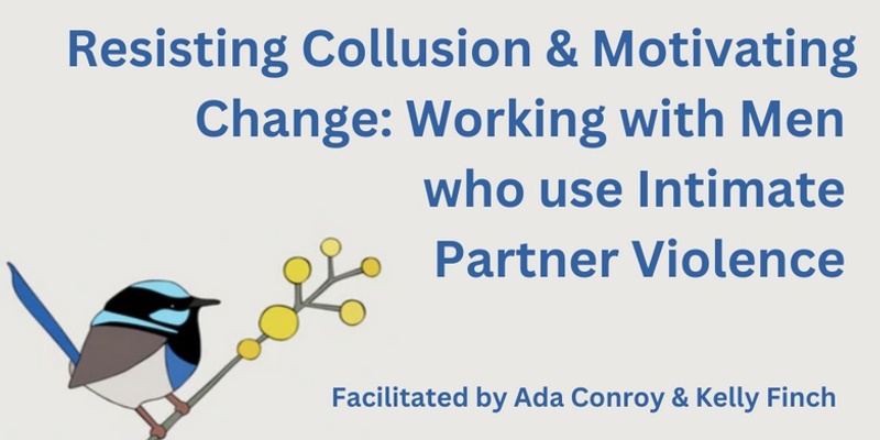 Resisting Collusion & Motivating Change: Working with Men who use Intimate Partner Violence (online)