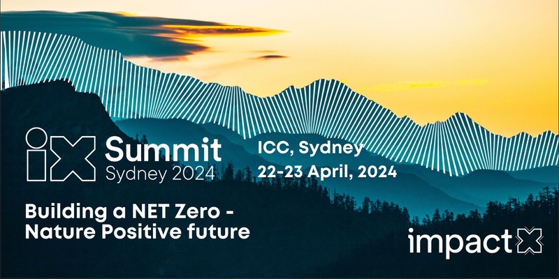 Impact X Summit Sydney 2024: Building a Net Zero Nature Positive Future