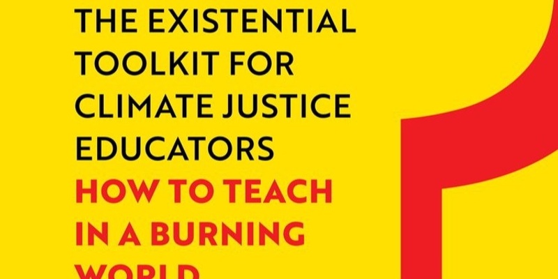 How to Teach, Learn, & Process Climate Anxiety & the Toxic Knowledge of Climate Injustice with College-age Students