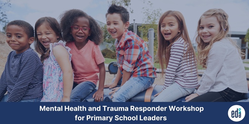 Mental Health and Trauma Responder Workshop for Primary School Leaders - ONLINE